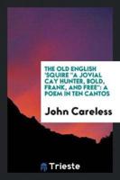 The Old English 'Squire "A Jovial Cay Hunter, Bold, Frank, and Free": A Poem in Ten Cantos