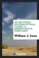 On the Whole Doctrine of Final Causes: A Dissertation in Three Parts