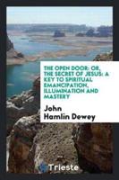 The Open Door: Or, the Secret of Jesus: A Key to Spiritual Emancipation, Illumination and Mastery