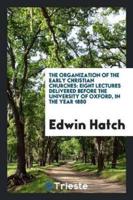 The Organization of the Early Christian Churches: Eight Lectures Delivered Before the University of Oxford, in the Year 1880