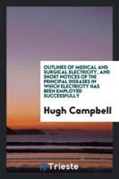 Outlines of Medical and Surgical Electricity, and Short Notices of the Principal Diseases in Which Electricity Has Been Employed Successfully