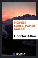 Pioneer Series: Papier Maché