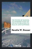 The Power of Silence: An Interpretation of Life in Its Relation to Health and Happiness