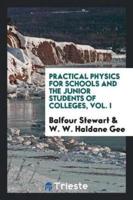 Practical Physics for Schools and the Junior Students of Colleges, Vol. I