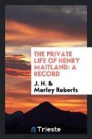 The Private Life of Henry Maitland; A Record Dictated by J.H.; Rev. And Edited