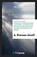 Ralph Waldo Emerson, Philosopher and Seer an Estimate of His Character and Genius in Prose and Verse, by A. Bronson Alcott ..