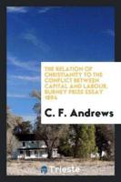 The Relation of Christianity to the Conflict Between Capital and Labour. Burney Prize Essay 1894