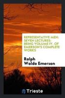 Representative Men: Seven Lectures: Being Volume IV. of Emerson's Complete Works