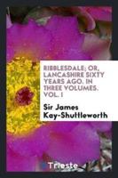 Ribblesdale; Or, Lancashire Sixty Years Ago. In Three Volumes. Vol. I
