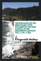 The Romance of the Irish Stage: With Pictures of the Irish Capital in the Eighteenth Century, Vol. II, pp. 1-254