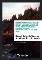 Romances and Narratives, in Sixteen Volumes, Vol. XI. The History and Remarkable Life of the Truly Honourable Colonel Jacque, Commonly Called Colonel Jack