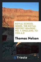 Royal School Series. The Royal History Readers. No. 1. England, to 1154 A.D