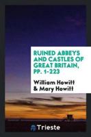 Ruined Abbeys and Castles of Great Britain, Pp. 1-223