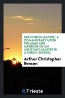The Schoolmaster: A Commentary upon the Aims and Methods of an Assistant-Master in a Public School