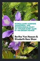 Scopolamine-Morphine Anaesthesia. And Psychological Study of "Twilight Sleep" Made by the Giessen Method