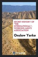 Secret History of "The International"; Working Men's Association
