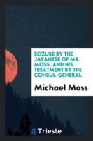 Seizure by the Japanese of Mr. Moss, and His Treatment by the Consul-General