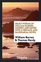 Select Poems of William Barnes. Chosen and Edited with a Preface and Glossarial Notes