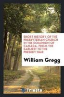 Short History of the Presbyterian Church in the Dominion of Canada, from the Earliest to the Present Time