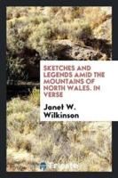 Sketches and Legends Amid the Mountains of North Wales. In Verse