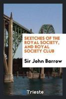 Sketches of the Royal Society, and Royal Society Club