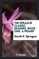 The Sprague Classic Readers. Book One. A Primer
