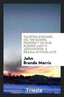 Taleetha Koomee, Or, The Gospel Prophecy of Our Blessed Lady's Assumption: A Drama in Four Acts