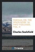 Tokeah; Or, the White Rose. In Two Volumes. Vol. II