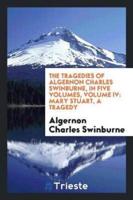 The Tragedies of Algernon Charles Swinburne, Volume 4