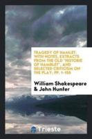 Tragedy of Hamlet. With Notes, Extracts from the Old "Historie of Hamblet," and Selected Criticism on the Play; Pp. 1-155