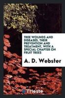 Tree Wounds and Diseases, Their Prevention and Treatment, With a Special Chapter on Fruit Trees
