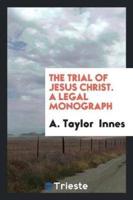 The Trial of Jesus Christ. A Legal Monograph