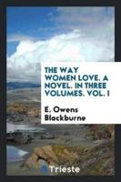 The Way Women Love. A Novel. In Three Volumes. Vol. I
