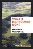 What is Right Comes Right