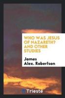Who Was Jesus of Nazareth? And Other Studies