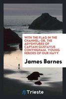 With the Flag in the Channel; Or, the Adventures of Captain Gustavus Conyngham