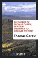 The Works of Thomas Carew, Sewer in Ordinary to Charles the First