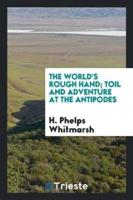 The World's Rough Hand; Toil and Adventure at the Antipodes