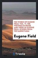 The Works of Eugene Field, Vol. VI. The Writings in Prose and Verse of Eugene Field. Echoes from the Sabine Farm