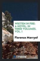 Written in Fire: A Novel. In Three Volumes. Vol. I