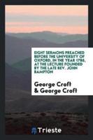 Eight Sermons Preached Before the University of Oxford, in the Year 1786, at the Lecture Founded by the Late Rev. John Bampton