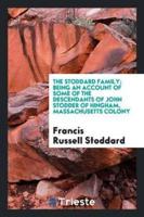 The Stoddard Family; Being an Account of Some of the Descendants of John Stodder of Hingham, Massachusetts Colony