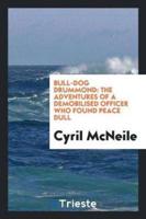 Bull-Dog Drummond: The Adventures of a Demobilised Officer Who Found Peace Dull