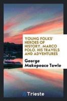 Young Folks' Heroes of History. Marco Polo. His Travels and Adventures