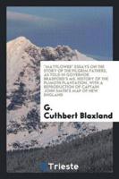 "Mayflower" Essays on the Story of the Pilgrim Fathers, as Told in Governor Bradford's Ms. History of the Plimoth Plantation, With a Reproduction of Captain John Smith's Map of New England