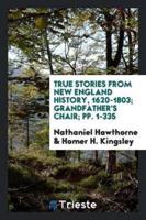 True Stories from New England History, 1620-1803; Grandfather's Chair; Pp. 1-335