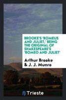 Brooke's 'Romeus and Juliet, ' Being the Original of Shakespeare's 'Romeo and Juliet'