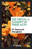 The circle; a comedy in three acts
