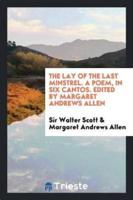 The Lay of the Last Minstrel. A Poem, in Six Cantos. Edited by Margaret Andrews Allen