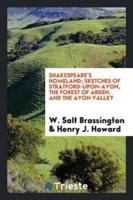 Shakespeare's Homeland; Sketches of Stratford-Upon-Avon, the Forest of Arden, and the Avon Valley